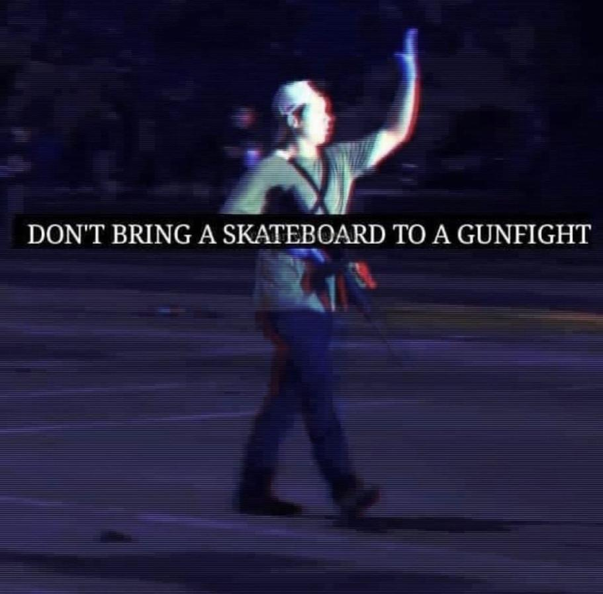 dont-bring-a-skateboard-to-a-gunfight.png